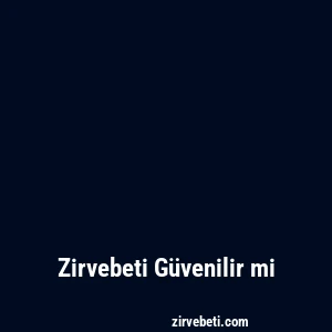 Zirvebeti Güvenilir mi