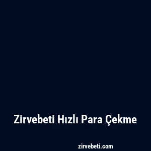 Zirvebeti Hızlı Para Çekme