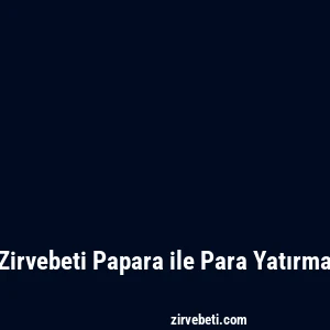 Zirvebeti Papara ile Para Yatırma