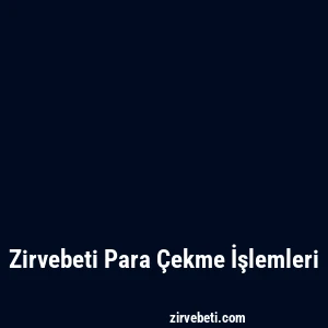 Zirvebeti Para Çekme İşlemleri